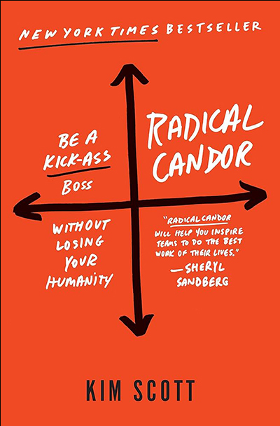 Radical Candor: Be a Kick-Ass Boss Without Losing Your Humanity